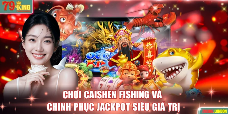 Chơi Caishen Fishing và chinh phục Jackpot siêu giá trị