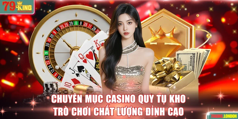 Chuyên mục casino quy tụ kho trò chơi chất lượng đỉnh cao