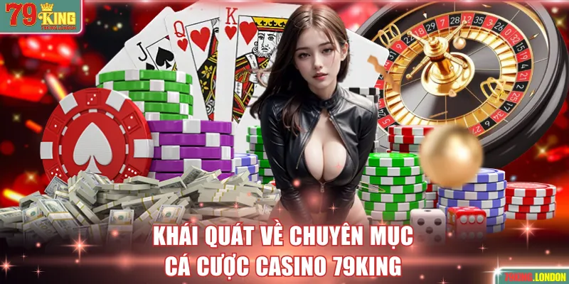Khái quát về chuyên mục cá cược Casino 79KING