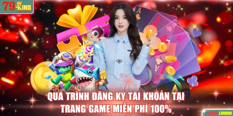 Quá trình đăng ký tài khoản tại trang game miễn phí 100%