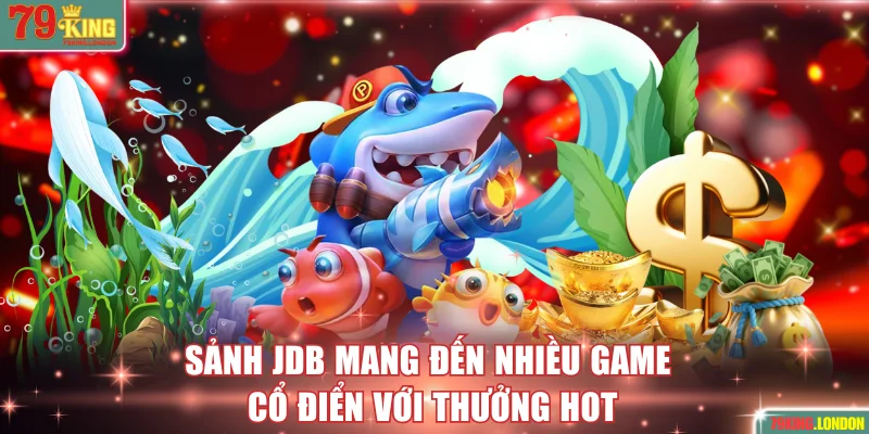 Sảnh JDB mang đến nhiều game cổ điển với thưởng hot